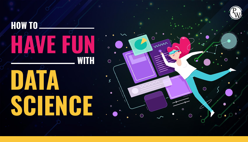 How To Have Fun With Data Science? - PW Skills