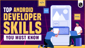 Top Android Developer Skills You Must Know