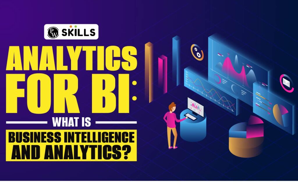 Analytics For BI: What Is Business Intelligence And Analytics?