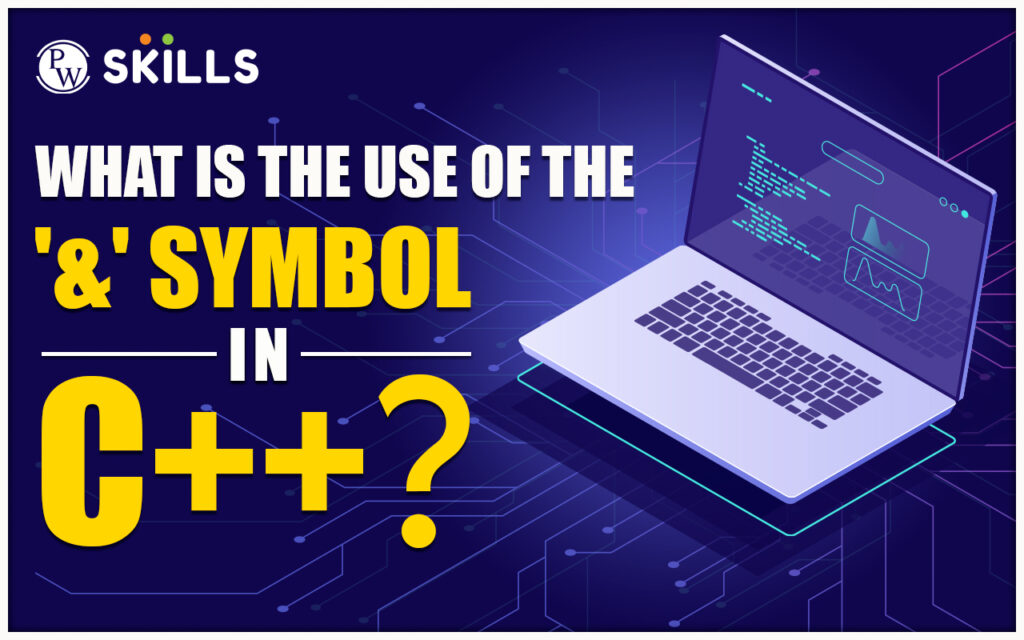 & C++: What Is The Use Of The '&' Symbol In C++?