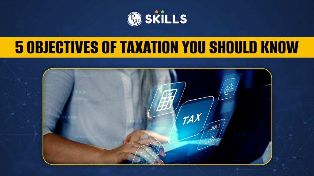 5 Objectives of Taxation You Should Know