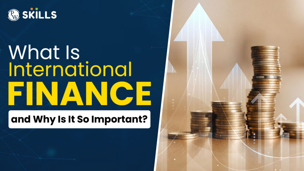 What Is International Finance, and Why Is It So Important?